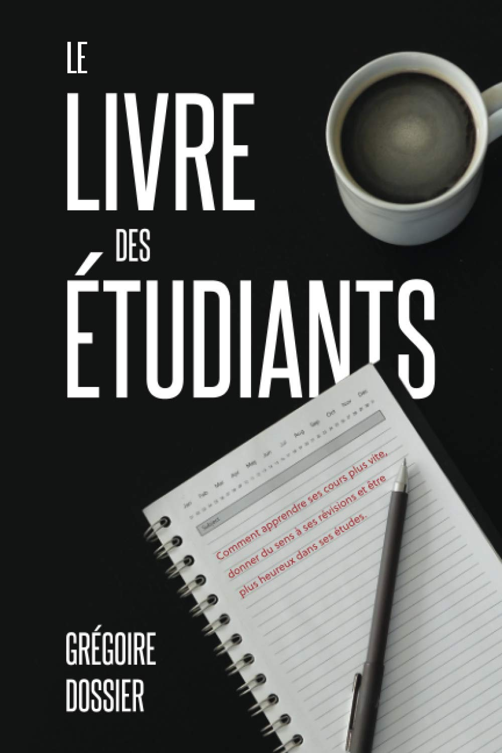 Le livre des étudiants: Comment apprendre ses cours plus vite, donner du sens à ses révisions et êtr