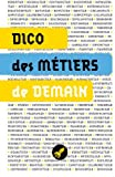 Dico des métiers de demain: 100 métiers du futur