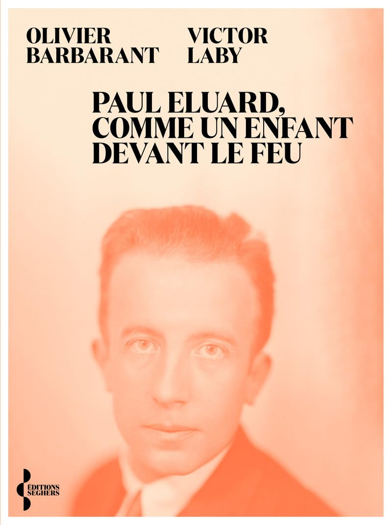 Paul Eluard, comme un enfant devant le feu : itinéraire d'un poète au XXe siècle