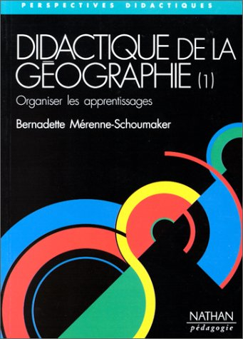 Didactique de la géographie. Vol. 1. Organiser les apprentissages