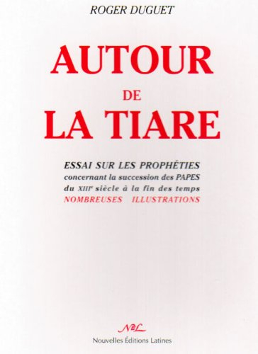 Autour de la tiare : essai sur les prophéties concernant la succession des papes du XIIIe siècle à l