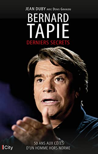 Bernard Tapie : derniers secrets : 50 ans aux côtés d'un homme hors norme