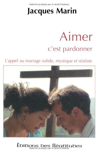 Aimer c'est pardonner : l'appel au mariage solide, mystique et réaliste