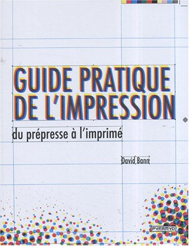 Guide pratique de l'impression, du prépresse à l'imprimé