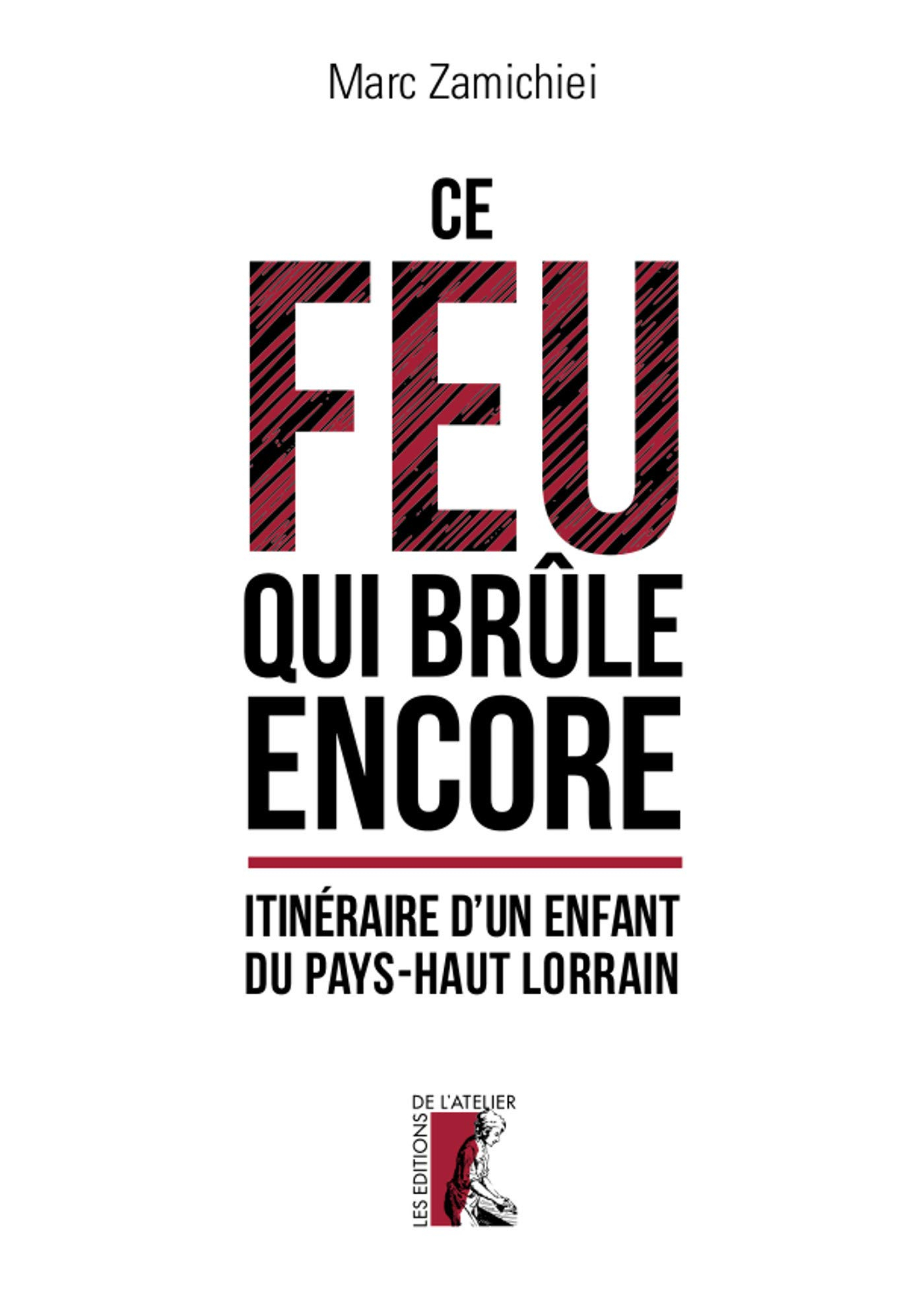 Ce feu qui brûle encore : itinéraire d'un enfant du Pays-Haut lorrain