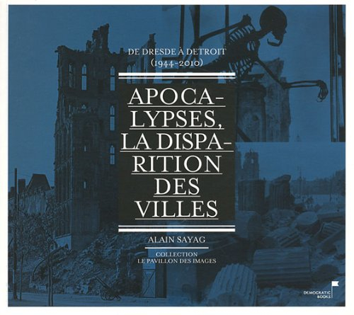 Apocalypses, la disparition des villes : de Dresde à Detroit, 1944-2010