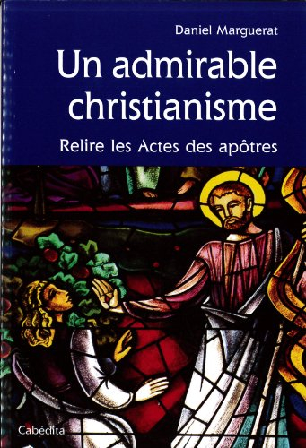 Un admirable christianisme : relire les Actes des apôtres