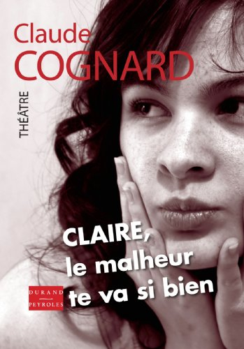 Claire, le malheur te va si bien : comédie à deux personnages