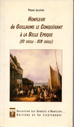 Honfleur de Guillaume le Conquérant à la Belle Epoque, XIe siècle-XIXe siècle