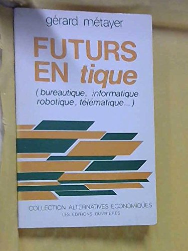 futurs en tique : bureautique, informatique, robotique, télématique (collection alternatives économi