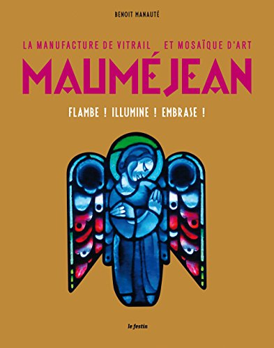 La manufacture de vitrail et mosaïque d'art Mauméjean : flambe ! illumine ! embrase !