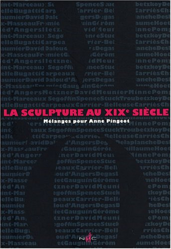 La sculpture au XIXe siècle : mélanges pour Anne Pingeot
