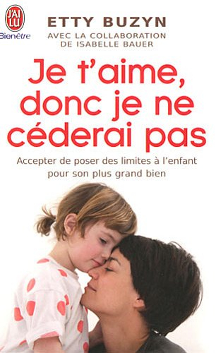 Je t'aime, donc je ne céderai pas : accepter de poser des limites à l'enfant pour son plus grand bie