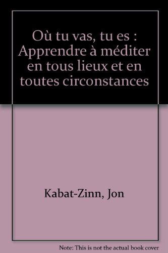Où tu vas, tu es : apprendre à méditer en tous lieux et en toutes circonstances