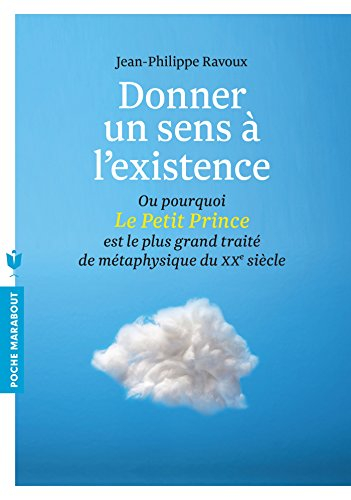 Donner un sens à l'existence ou Pourquoi Le Petit Prince est le plus grand traité de métaphysique du