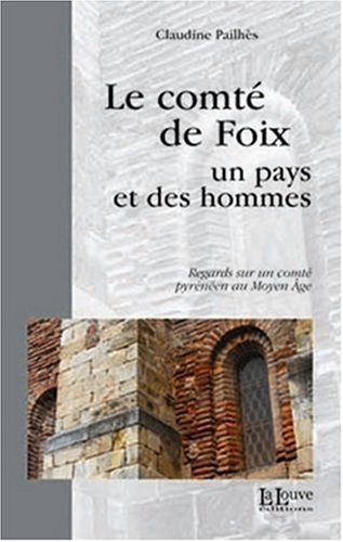 Le comté de Foix, un pays et des hommes : regards sur un comté pyrénéen au Moyen Age