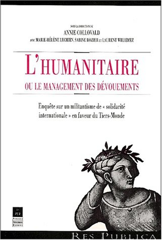 L'humanitaire ou Le management des dévouements : enquête sur un militantisme de solidarité internati