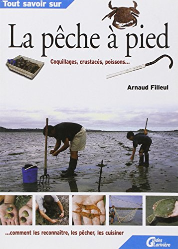 La pêche à pied : coquillages, crustacés, poissons : comment les reconnaître, les pêcher, les cuisin