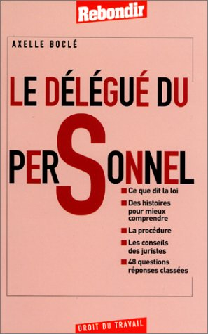 Le délégué du personnel : ce que dit la loi, des histoires pour mieux comprendre, la procédure, les 