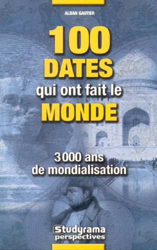 100 dates qui ont fait le monde : 3.000 ans de mondialisation