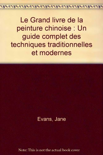 Le Grand livre de la peinture chinoise : un guide complet des techniques traditionnelles et modernes