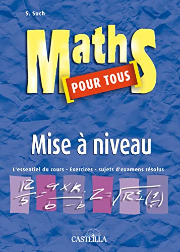 Maths pour tous, mise à niveau : l'essentiel du cours, exercices, sujets d'examens résolus