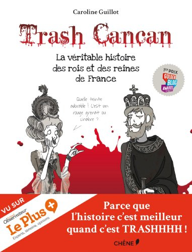 Trash cancan. Vol. 1. La véritable histoire des rois et des reines de France