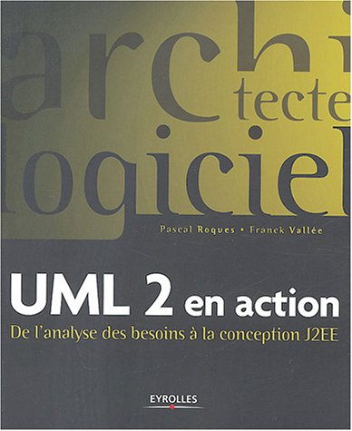 UML 2 en action : de l'analyse des besoins à la conception J2EE