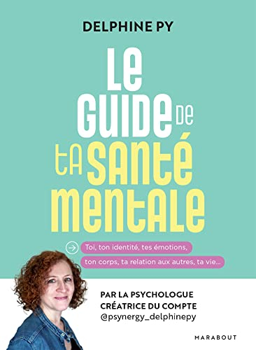Le guide de ta santé mentale : toi, ton identité, tes émotions, ton corps, ta relation aux autres, t