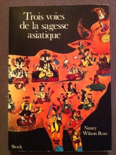 nancy wilson ross. trois voies de la sagesse asiatique : l'hindouisme, le bouddhisme, le zen et leur