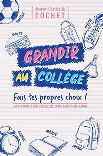 Grandir au collège : fais tes propres choix ! : des activités à réaliser seul(e), entre amis ou en f