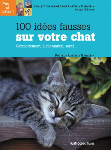 100 idées fausses sur votre chat : comportement, alimentation, santé...