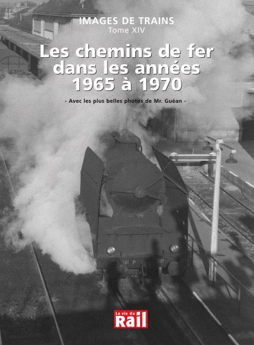 Images de trains. Vol. 14. Les chemins de fer dans les années 1965 à 1970 : avec les plus belles pho