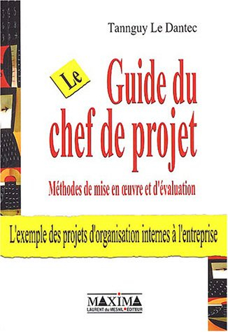Le guide du chef de projet : méthodes de mise en oeuvre et d'évaluation : l'exemple des projets d'or
