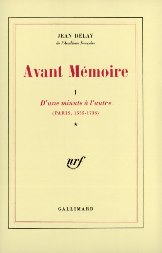 Avant-mémoire. Vol. 1. D'Une minute à l'autre, Paris 1555-1736