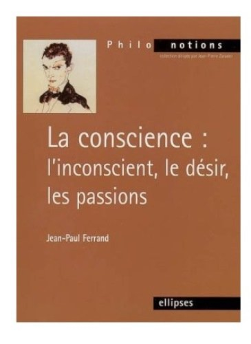 La conscience : l'inconscient, le désir, les passions