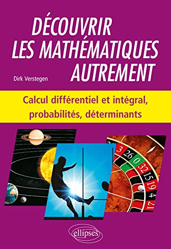 Découvrir les mathématiques autrement. Calcul différentiel et intégral, probabilités, déteminants