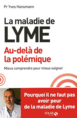 La maladie de Lyme : au-delà de la polémique : mieux comprendre pour mieux soigner