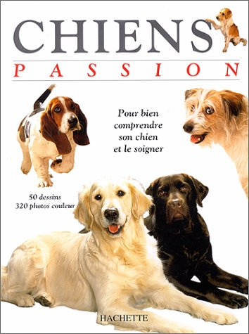 Chiens passion : pour bien comprendre et soigner son chien