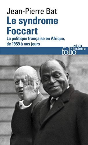 Le syndrome Foccart : la politique française en Afrique, de 1959 à nos jours