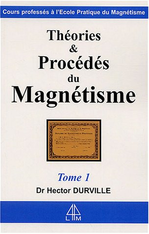 Théories et procédés du magnétisme : cours professé à l'Ecole pratique de magnétisme. Vol. 1