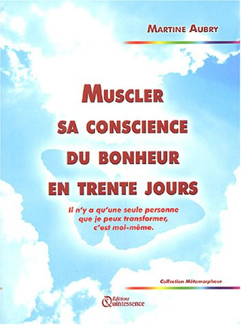 Muscler sa conscience du bonheur en trente jours : il n'y a qu'une seule personne que je peux transf