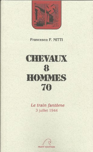 Chevaux 8, hommes 70 : le train fantôme : 3 juillet 1944