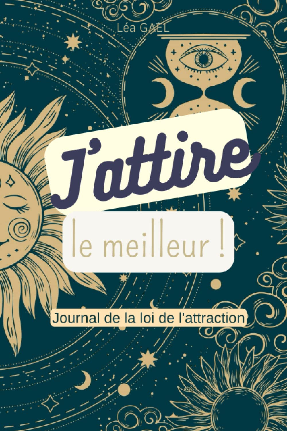 J'attire le meilleur: Journal de la loi de l'attraction (Gratitude, Visualisation, Affirmations Posi