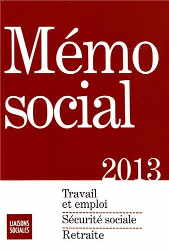 Mémo social 2013 : travail et emploi, sécurité sociale, retraite