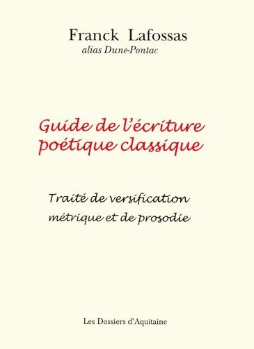Guide de l'écriture poétique classique (pratique, illustré de nombreux exemples) : traité de versifi