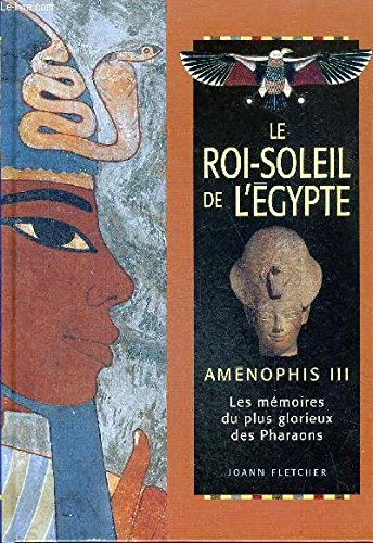 le roi soleil de l'egypte - aménophis iii les mémoires du plus glorieux des pharaons
