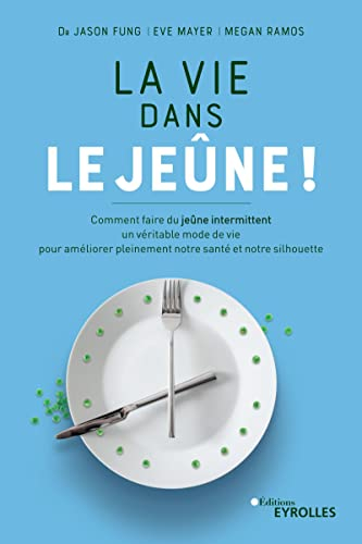 La vie dans le jeûne ! : comment faire du jeûne intermittent un véritable mode de vie pour améliorer