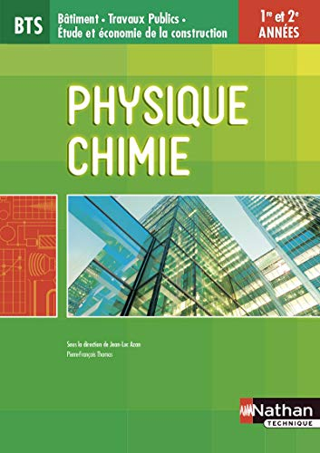 Physique chimie : BTS bâtiment, travaux publics, étude et économie de la construction : 1re et 2e an