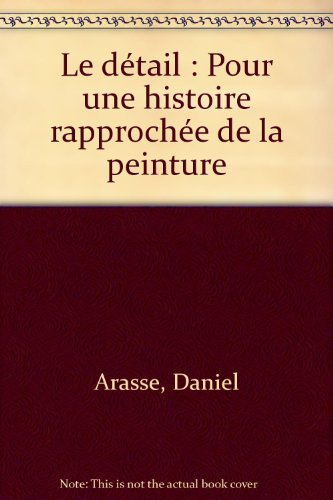 Le détail : pour une histoire rapprochée de la peinture